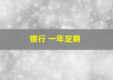 银行 一年定期